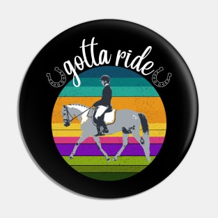 Gotta Ride - Dressage Horse Training Riding Pin