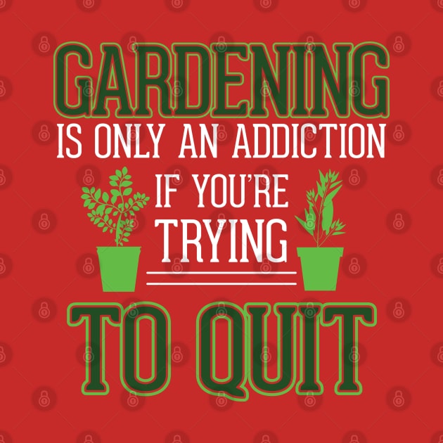 Gardening is Only an Addiction - If you're Trying to Quit by The Black Panther