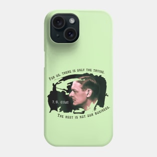 T.S. Eliot portrait and quote: For us, there is only the trying. The rest is not our business. Phone Case
