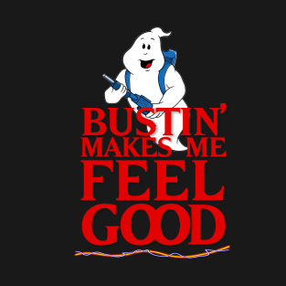 Bustin' Makes Me Feel Good T-Shirt