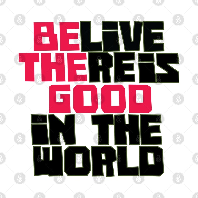 Be the Good, Believe there is good in the world, good vibes only, positive, believe, be the good, motivational by laverdeden