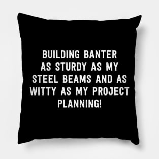 Building Banter As Sturdy as My Steel Beams and as Witty as My Project Planning! Pillow