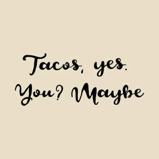 Tacos Yes. You. Maybe. T-Shirt