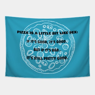 Pizza is a little bit like sex. If it's good it's good. If it's bad, it's still pretty good Tapestry