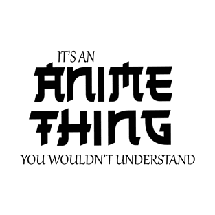 It's An Anime Thing You Wouldn't Understanding T-Shirt