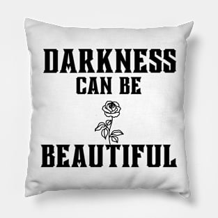 Darkness can be beautiful Pillow