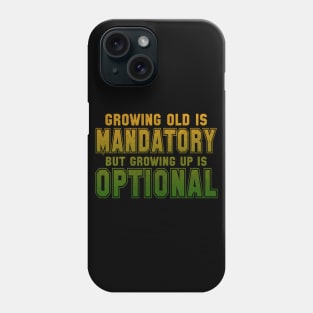 Growing Old Is Mandatory But Growing Up Is Optional Phone Case