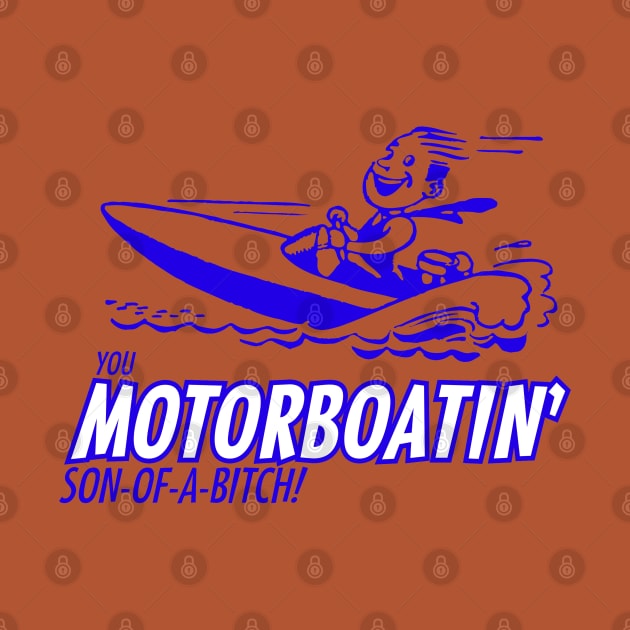 You Motorboatin' Son-of-a-bitch! by BodinStreet