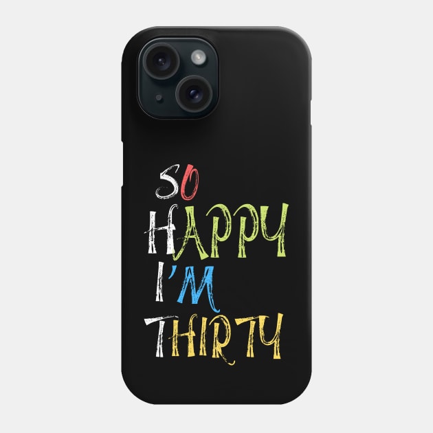 So happy I’m thirty, cute and funny 30th birthday gift ideas Phone Case by JustBeSatisfied