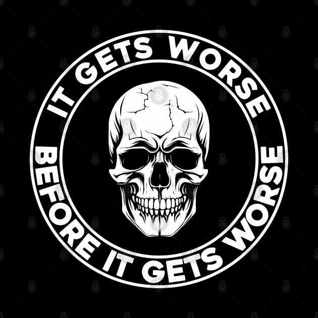 It Gets Worse Before It Gets Worse Skull by SunGraphicsLab