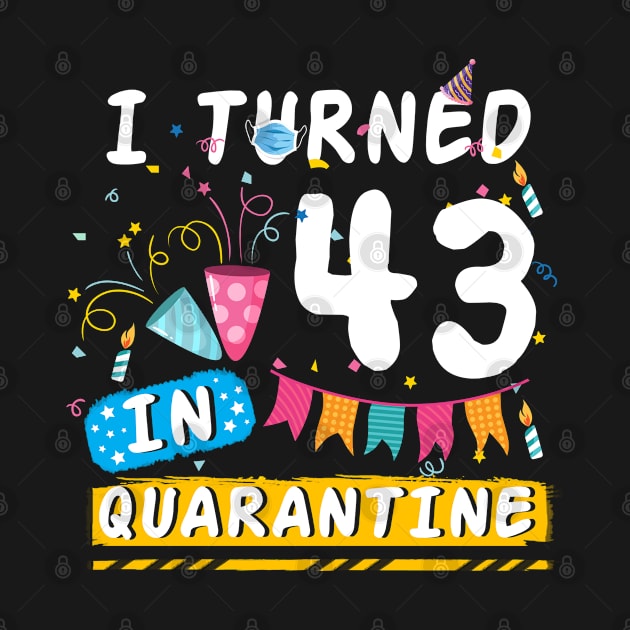 I Turned 43 In Quarantine,Quarantine Birthday Shirt, Quarantine Birthday Gift, Custom Birthday Quarantined Shirt, Kids Birthday Quarantine by Everything for your LOVE-Birthday