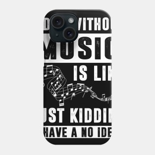 A Day Without Music is Like Just Kidding Phone Case