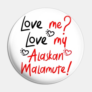 Love Me Love My Alaskan Malamute! Especially for Malamute Lovers! Pin