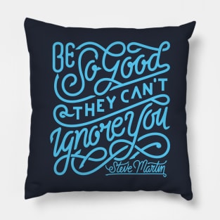 Be so good they can't ignore you Pillow