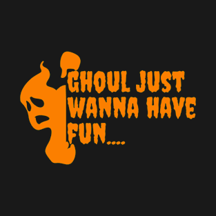 Ghoul just wanna have fun T-Shirt