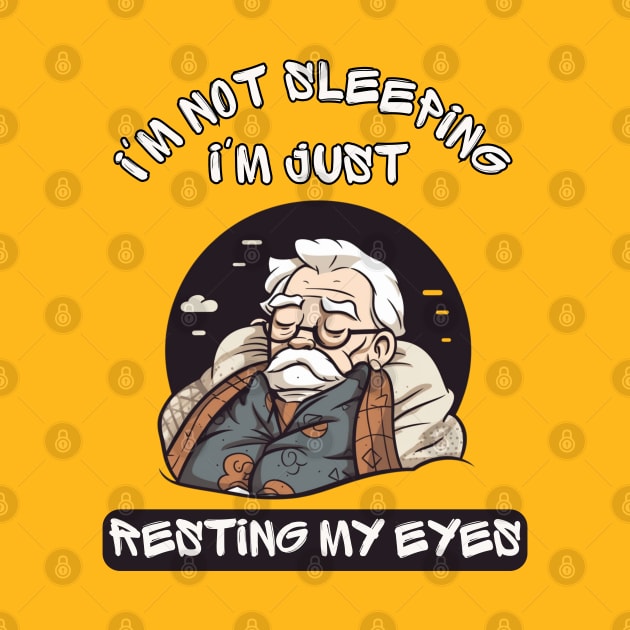 Im Not Sleeping Im Just Resting My Eyes by LetsGetInspired