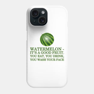 Watermelon - it’s a good fruit. You eat, you drink, you wash your face Phone Case