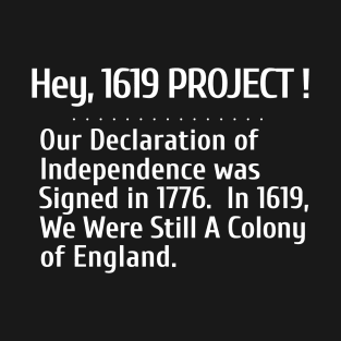 Hey, 1619 Project.  Our Declaration of Independence was signed in 1776. T-Shirt