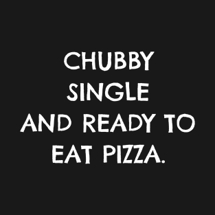 Chubby Single and Ready to Eat Pizza Funny for Single People T-Shirt