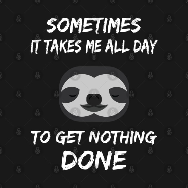 Sometimes It Takes Me All Day To Get Nothing Done Sloth by Boo Face Designs