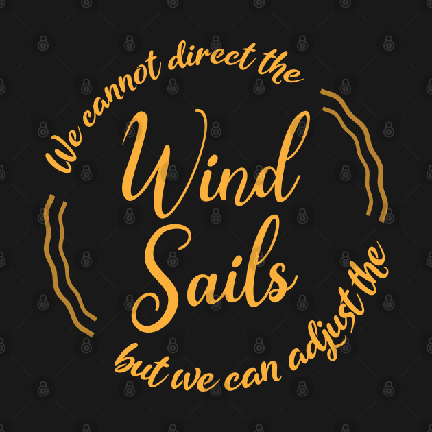 We cannot direct the wind, but we can adjust the sails | Sails by FlyingWhale369