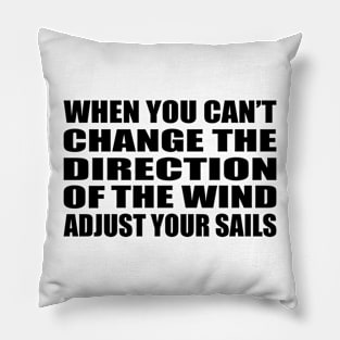 When you can’t change the direction of the wind  adjust your sails Pillow