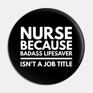 Nurse Because Badass Lifesaver Isn't A Job Title Pin