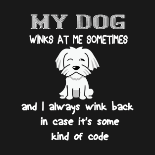 My Dog Winks At Me Sometimes and I always wink back in case it's some kind of code T-Shirt