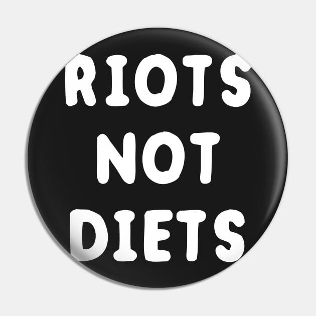 Riots Not Diets Pin by dumbshirts