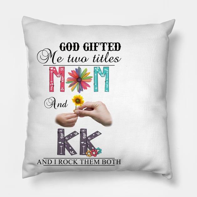 God Gifted Me Two Titles Mom And Kk And I Rock Them Both Wildflowers Valentines Mothers Day Pillow by KIMIKA