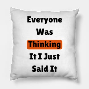 Everyone Was Thinking It I Just Said It,funny quote Pillow