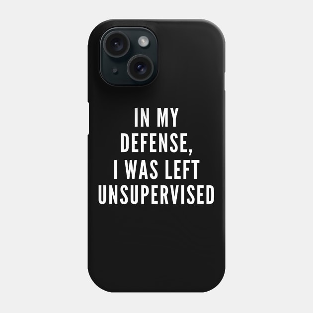 I Was Left Unsupervised Phone Case by Likeable Design