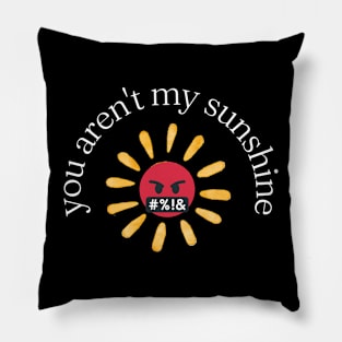 funny you aren't my sunshine Pillow