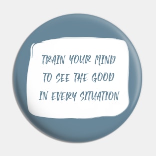 Train Your Mind To See The Good In Every Situation white Pin