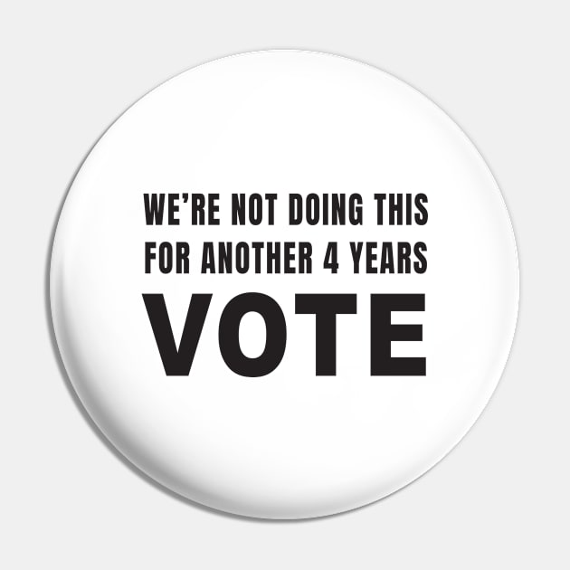 We're Not Doing This For Another 4 Years VOTE (White) Pin by quoteee