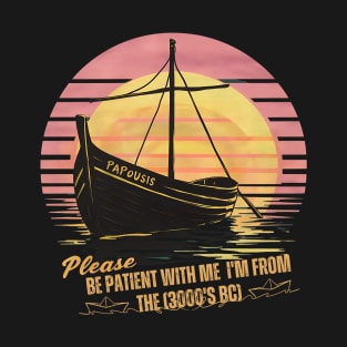 The oldest boat PAPOUSIS: Please be patient with me  i'm from the 3000's BC T-Shirt