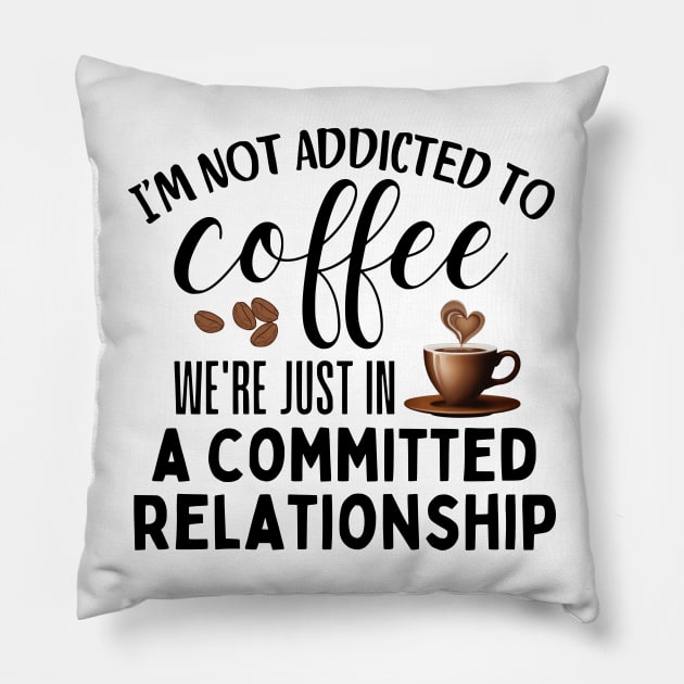 I'm not addicted to coffee. We're just in a committed relationship - black design 2 Pillow by Angela Whispers