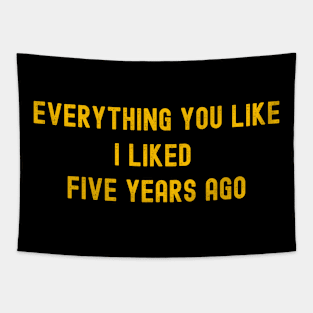 Everything You Like I Liked Five Years Ago Tapestry