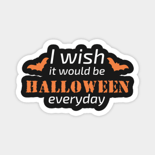 I wish it would be HALLOWEEN everyday! (orange version) Magnet