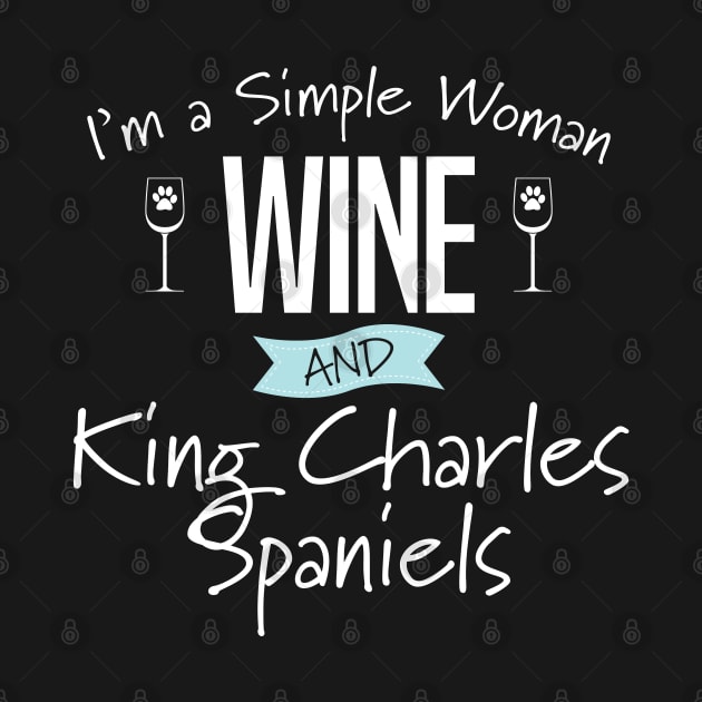 King Charles Spaniel - Im A Simple Woman Wine And King Charles Spaniels by Kudostees