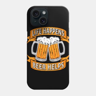 Life Happens Beer Helps Phone Case