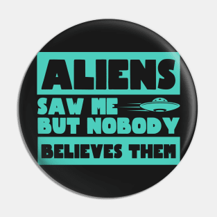 Aliens Saw Me But Nobody Believes Them Ufo Pin