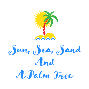 Sun Sea Sand and a Palm Tree Quote Illustration Typography T-Shirt