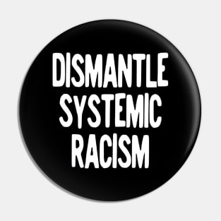 Dismantle Systemic Racism Pin