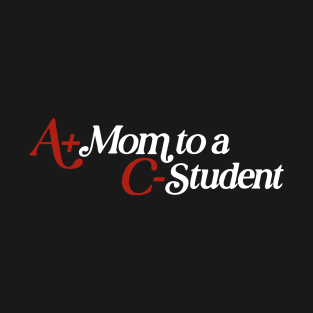 A+Mom To A C-Student T-Shirt