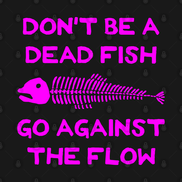 Don't Be A Dead Fish - Go Against The Flow (v11) by TimespunThreads