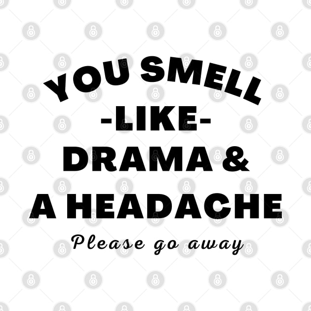 No Drama Here. You Smell Like Drama and a Headache. Please Go Away. Funny Humorous Quote. by That Cheeky Tee