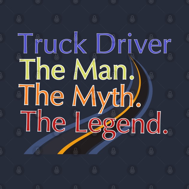 Truck Driver The Man The Myth The Legend by mebcreations