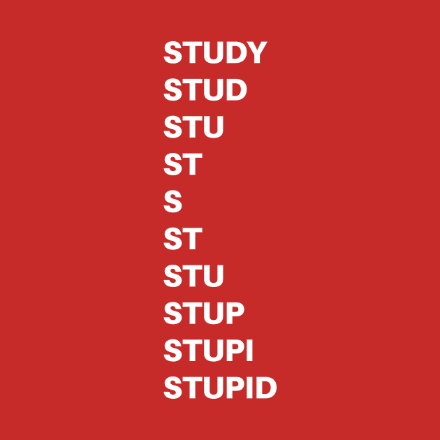 Study Stupid by SillyShirts