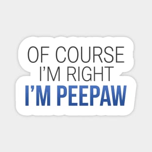 Of Course I'm Right I'm Peepaw Magnet